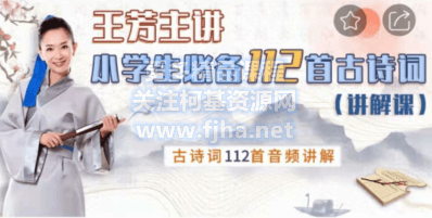 好芳法学堂：王芳小学必备112首古诗词·讲解篇价值299元-百度云下载