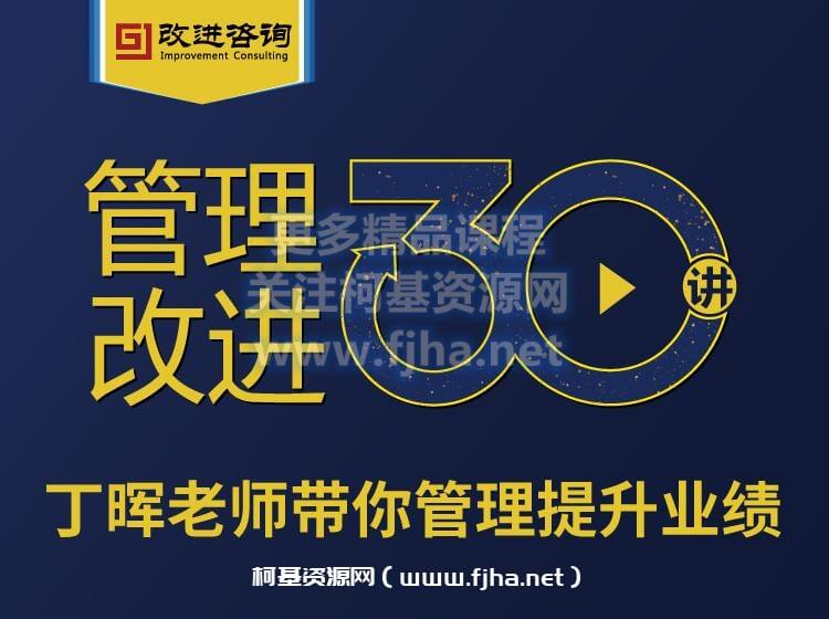 管理改进三十讲 • 2020-丁晖老师带你管理提升业绩价值499元-百度云下载