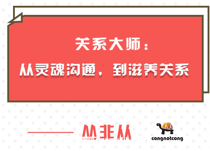 丛非从关系大师：从灵魂沟通，到滋养关系