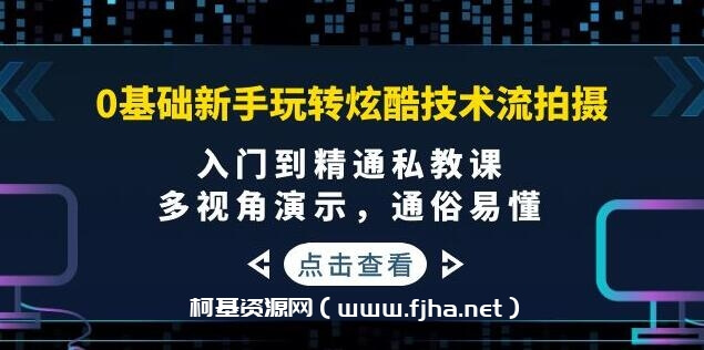 0基础新手如何玩转炫酷技术流拍摄【入门到精通私教课】