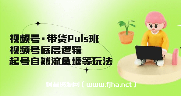 视频号·带货Puls班，视频号底层逻辑